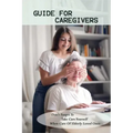 Guide For Caregivers: Don't Forget To Take Care Yourself When Care Of Elderly Loved Ones: Caregivers Log Book