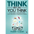 Think Before You Think: Art of Living in a Beautiful State And Cultivating a Magnificent Destiny