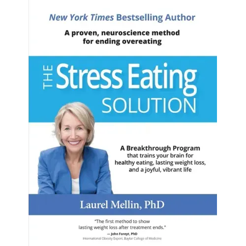 The Stress Eating Solution: A Proven, Neuroscience Method for Ending Overeating