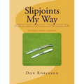 Slipjoints My Way: A complete method of making a slipjoint folder from raw materials all the way to the finished knife.