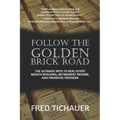 Follow the Golden Brick Road: The Ultimate Path to Real Estate Wealth Building, Retirement Income, and Financial Freedom