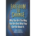 Freedom To Change: Why You Are The Way You Are and What You Can Do About It