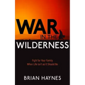War in the Wilderness: Fight for Your Family When Life Isn't as It Should Be