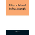 A History of the town of Freetown, Massachusetts: with an account of the Old Home Festival, July 30th, 1902