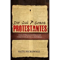 Por Que Somos Protestantes: Una introduccion a las Cinco Solas de la Reforma