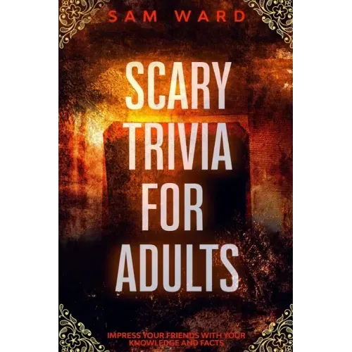 Scary Trivia For Adults: Impress Your Friends With Your Knowledge and Facts