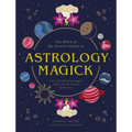 Astrology Magick: Love Yourself Using Magick. Align with the Wisdom of the Stars.