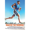 Master The Running: A Running Plan Collection Book Ranging From Plans For Novice Runners To Marathon Plans: Running Books 2020