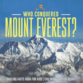 Who Conquered Mount Everest? Amazing Facts Book for Kids Children's Nature Books