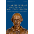 Shakespearean Objects in the Royal Collection, 1714-1939: From National Treasure to Family Heirloom