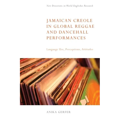 Jamaican Creole in Global Reggae and Dancehall Performances: Language Use, Perceptions, Attitudes