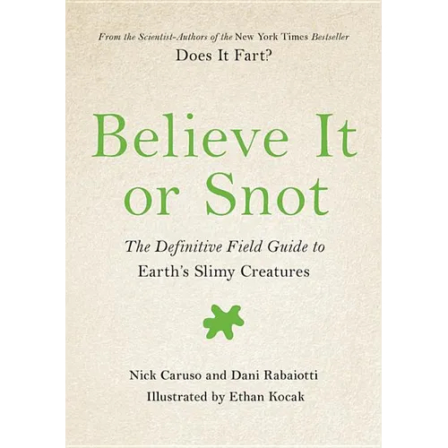 Believe It or Snot: The Definitive Field Guide to Earth's Slimy Creatures
