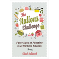 The Rations Challenge: Forty Days of Feasting in a Wartime Kitchen
