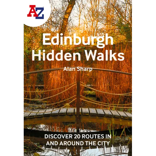 A A-Z Edinburgh Hidden Walks: Discover 20 Routes in and Around the City: Discover 20 Routes in and Around the City