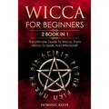 Wicca For Beginners: 2 book in 1 - The Ultimate Guide To Wicca, From History To Spells And Witchcraft