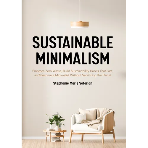 Sustainable Minimalism: Embrace Zero Waste, Build Sustainability Habits That Last, and Become a Minimalist Without Sacrificing the Planet (Green House