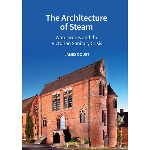 The Architecture of Steam: Waterworks and the Victorian Sanitary Crisis