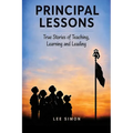 Principal Lessons: True Tales of Teaching, Learning and Leading
