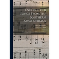 English Folk Songs From the Southern Appalachians: Comprising 122 Songs and Ballads, and 323 Tunes