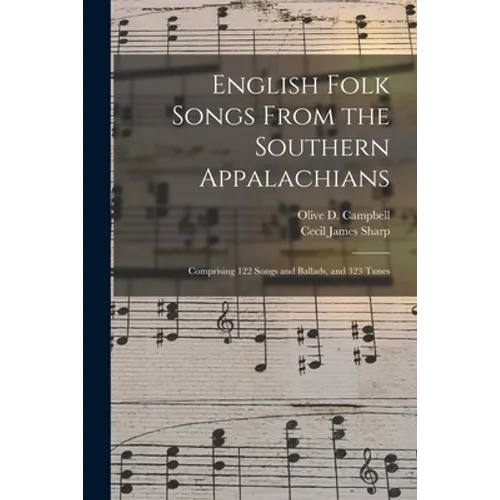 English Folk Songs From the Southern Appalachians: Comprising 122 Songs and Ballads, and 323 Tunes
