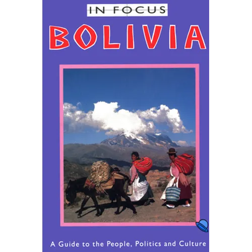 Bolivia in Focus: A Guide to the People, Politics and Culture