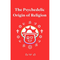 The Psychedelic Origin of Religion