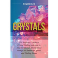 Crystals: Beginner's Guide to Crystal Healing and How to Heal the Human Energy Field through the Power of Crystals and Healing Stones