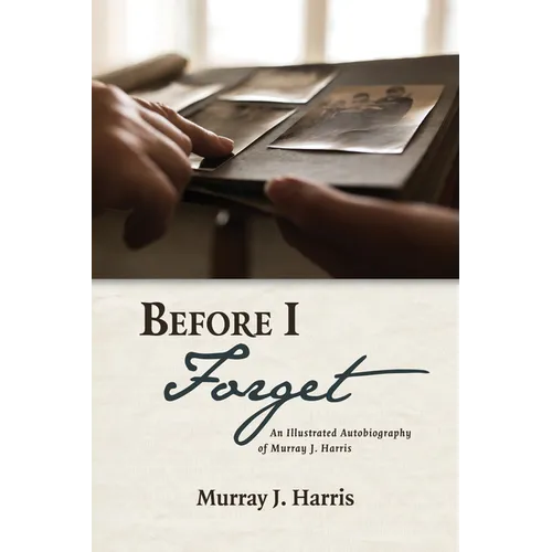 Before I Forget: An Illustrated Autobiography of Murray J. Harris