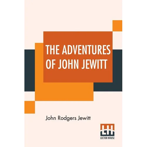 The Adventures Of John Jewitt: Only Survivor Of The Crew Of The Ship Boston During A Captivity Of Nearly Three Years Among The Indians Of Nootka Soun