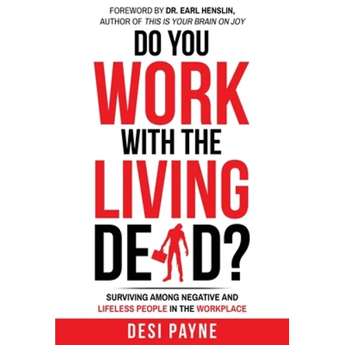 Do You Work with the Living Dead?: Surviving Among Negative and Lifeless People in the Workplace