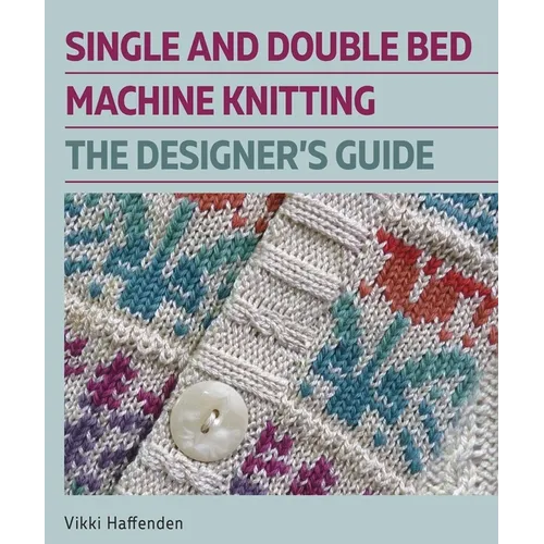Single and Double Bed Machine Knitting: The Designers Guide