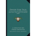 Danish Folk Tales: A Collection Of Popular Stories And Fairy Tales From The Danish (1899)