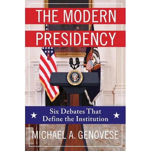 The Modern Presidency: Six Debates That Define the Institution
