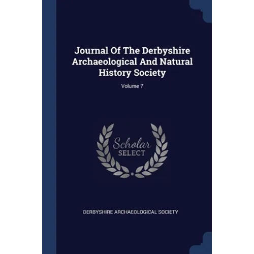 Journal Of The Derbyshire Archaeological And Natural History Society; Volume 7