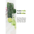 Homemade Antibiotics: 55 Most Effective Natural Remedies To Relief Your Pain And Heal Yourself: (Natural Antibiotics, Herbal Remedies, Aromatherapy)