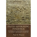 Faith-Affirming Findings: 50 Archaeological Discoveries That Validate the Historicity and Reliability of Scripture