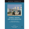 Zambia, Mining, and Neoliberalism: Boom and Bust on the Globalized Copperbelt