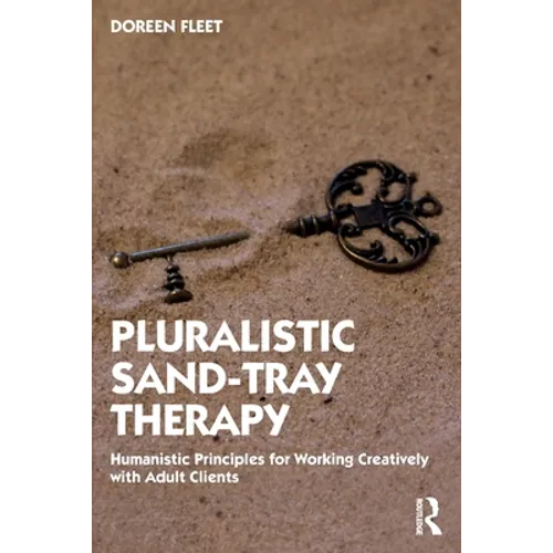 Pluralistic Sand-Tray Therapy: Humanistic Principles for Working Creatively with Adult Clients