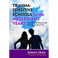 Trauma-Sensitive Schools for the Adolescent Years: Promoting Resiliency and Healing, Grades 6-12