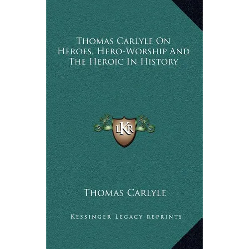 Thomas Carlyle On Heroes, Hero-Worship And The Heroic In History