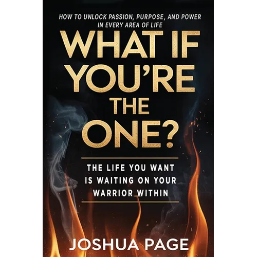 What If You're The One?: The life you want is waiting on your warrior within