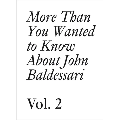 More Than You Wanted to Know about John Baldessari: Volume II