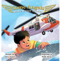 Some Angels Have Rotor Blades: A Tale of Heroic Actions, Living Legacy, and Gratitude