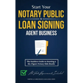 Start Your Notary Public & Loan Signing Agent Business: The Insiders Guide to Starting a Six-Figure Notary Side Hustle (All State Requirements Include