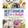 Mediterranean Diet on a Budget: Recipes, Meal Plans, and Tips to Eat Healthfully for as Little as $50 a Week