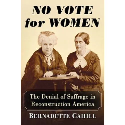 No Vote for Women: The Denial of Suffrage in Reconstruction America