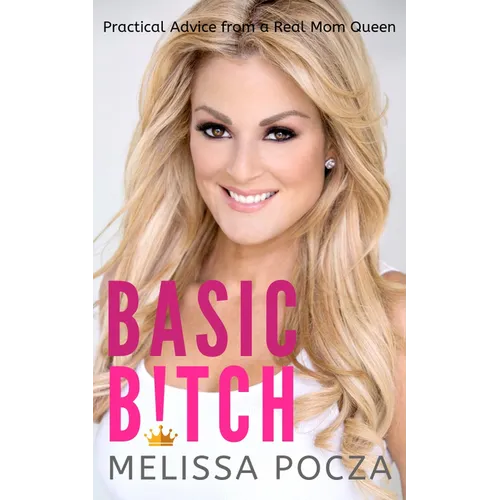 Basic Bitch!: Practical Advice from a Real Mom Queen