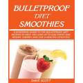 Bulletproof Diet Smoothie: A Beginner's Guide to the Bulletproof Diet: Recipes to help you Lose up to 1LBS Every Day, Regain Energy and Live a Healthy
