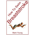 How to Swim Breaststroke: A Step-By-Step Guide for Beginners Learning Breaststroke Technique