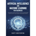 Artificial Intelligence and Machine Learning for Business: How modern companies approach AI and ML in their business and how AI and ML are changing th